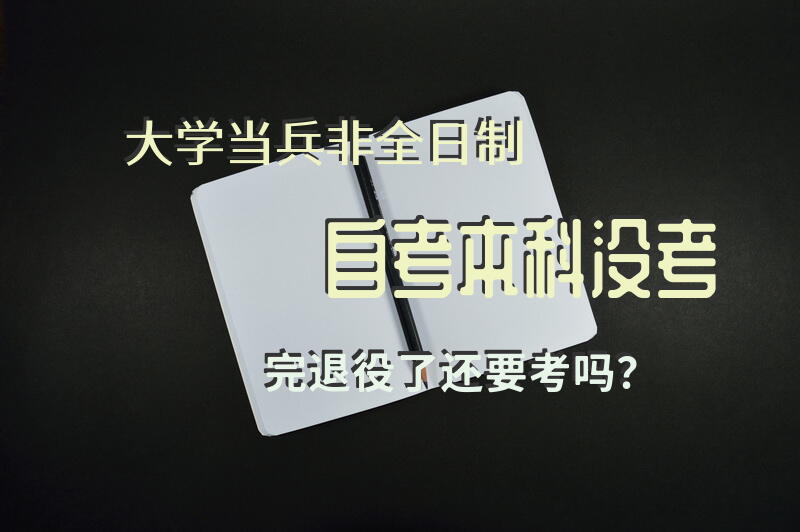 大学当兵非全日制自考本科没考完退役了还要考吗？