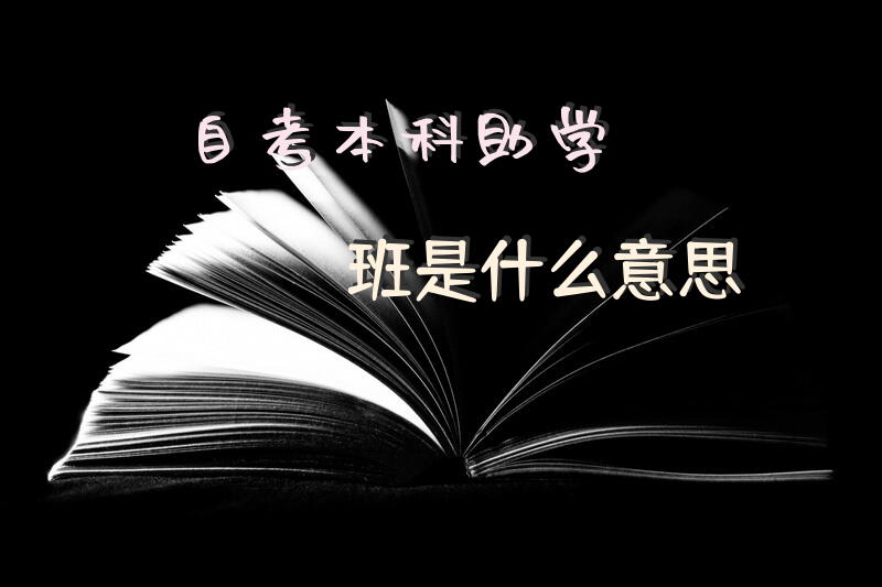 自考本科助学班是什么意思？