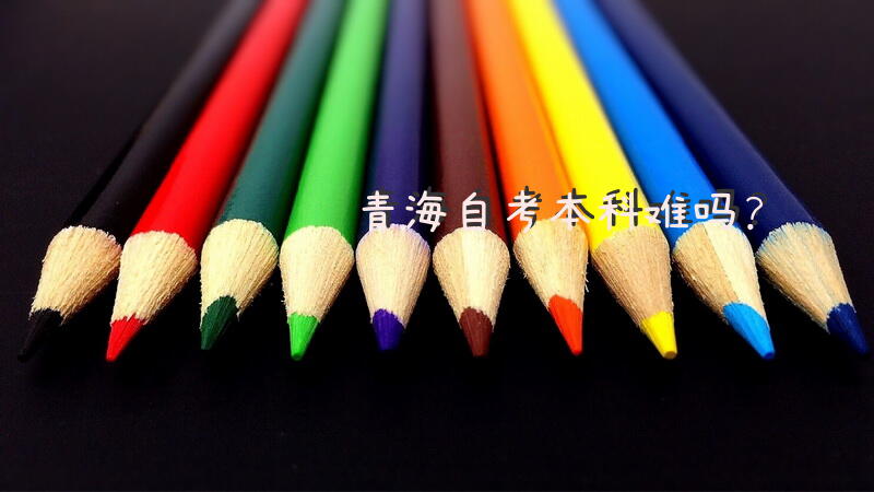 青海自考本科难吗？
