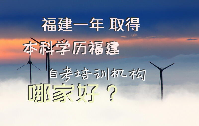 福建一年取得本科学历，福建自考培训机构哪家好？