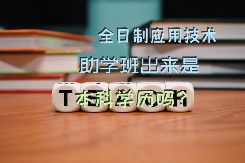 全日制应用技术助学班出来是本科学历吗？