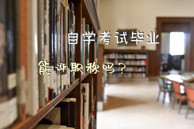 自学考试毕业能评职称吗？