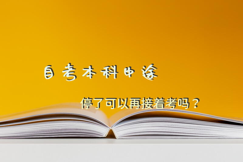 自考本科，中途停了，可以再接着考吗？