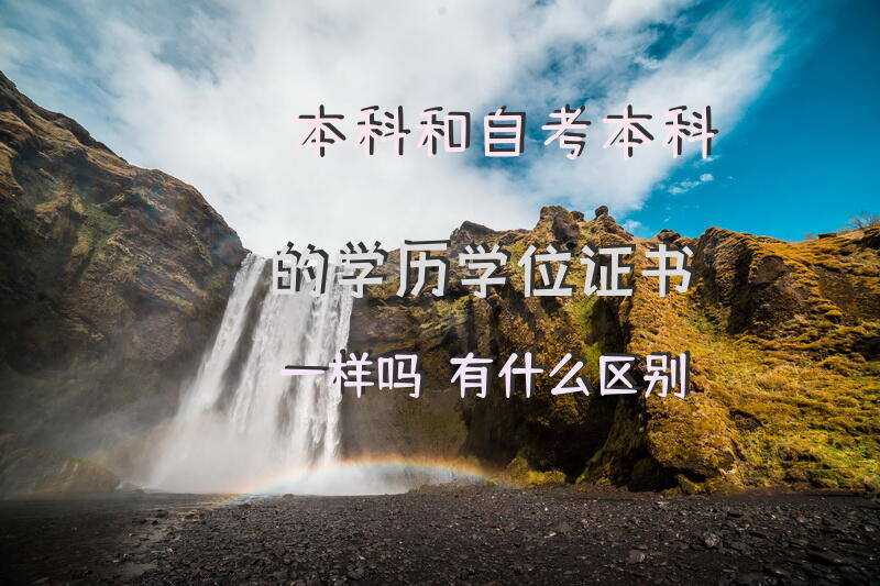 本科和自考本科的学历学位证书一样吗？有什么区别？