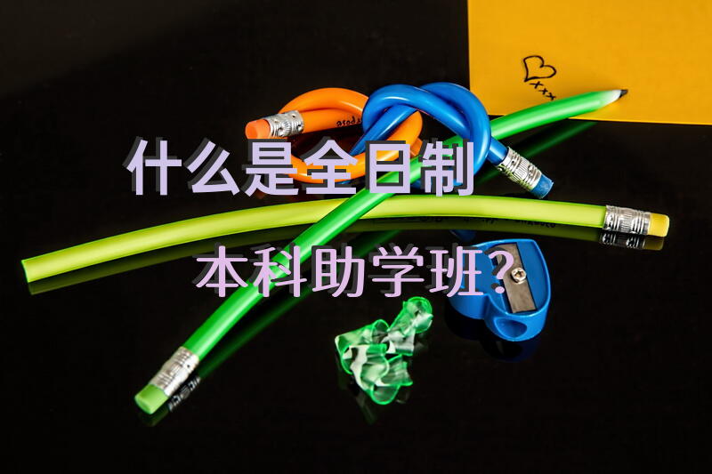 什么是全日制本科助学班？