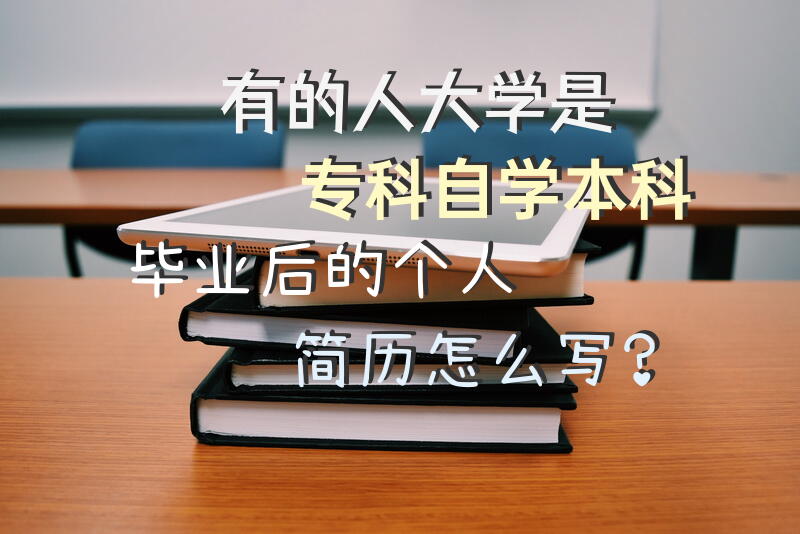有的人大学是专科，自学本科，毕业后的个人简历怎么写？