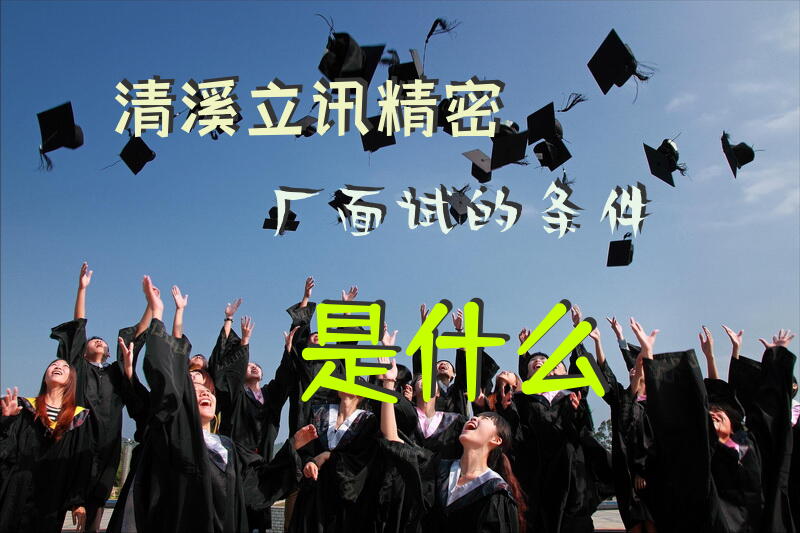 清溪立讯精密厂面试的条件是什么？