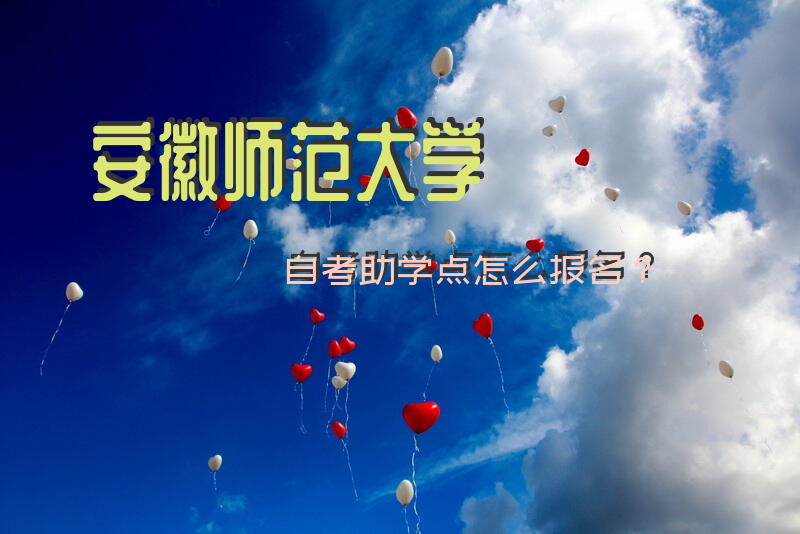 安徽师范大学自考助学点怎么报名？