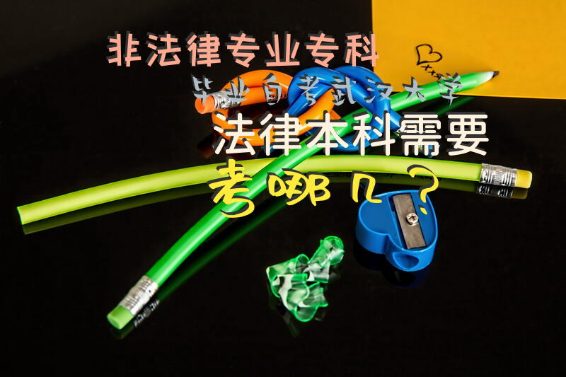 非法律专业专科毕业自考武汉大学法律本科需要考哪几？