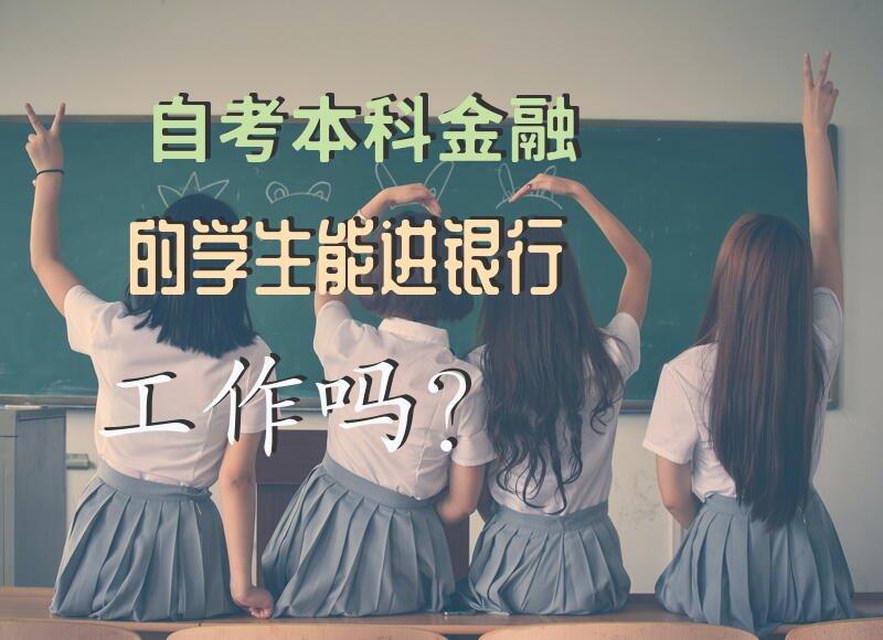 自考本科金融的学生能进银行工作吗？
