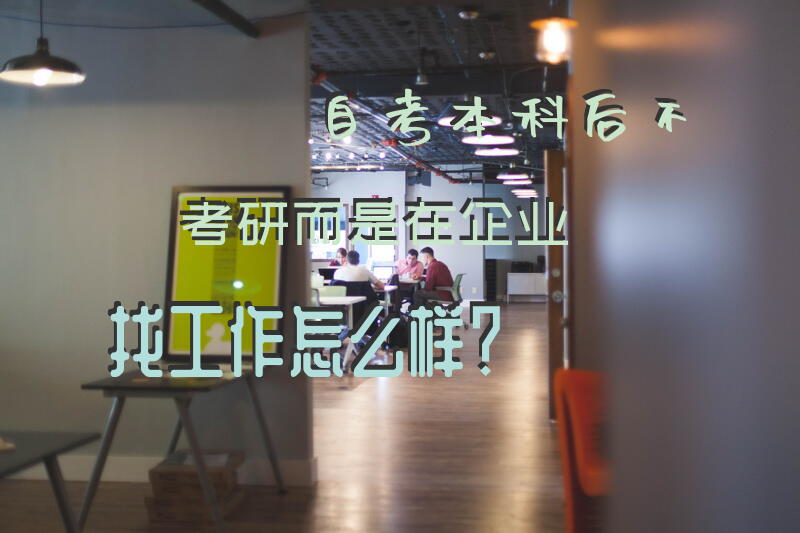 自考本科后，不考研而是在企业找工作，怎么样？