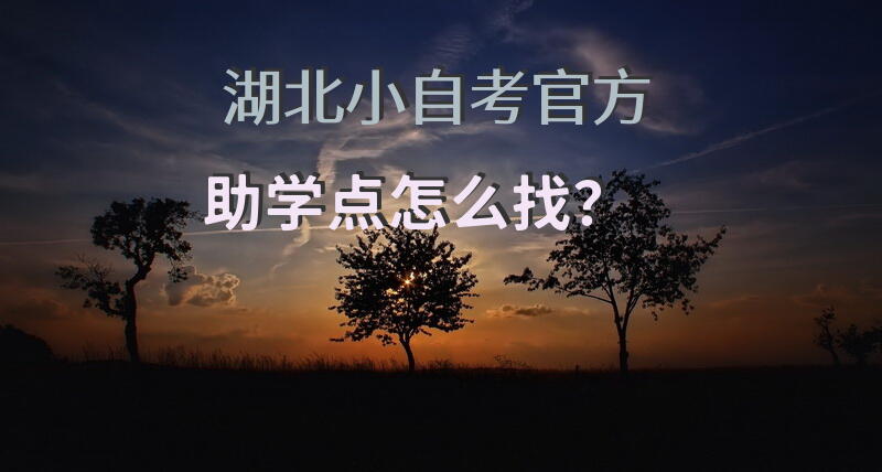 湖北小自考官方助学点怎么找？