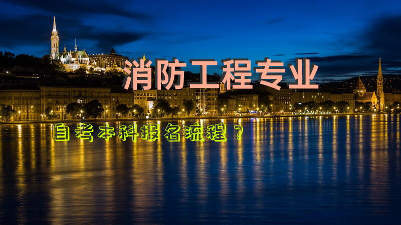 消防工程专业自考本科报名流程？