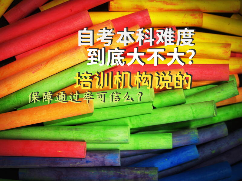 自考本科难度到底大不大？培训机构说的保障通过率可信么？