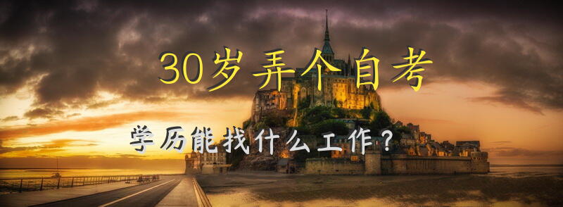 30岁弄个自考学历能找什么工作？