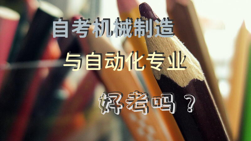 自考机械制造与自动化专业好考吗？