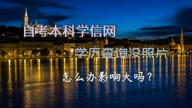 自考本科学信网学历查询没照片怎么办，影响大吗？
