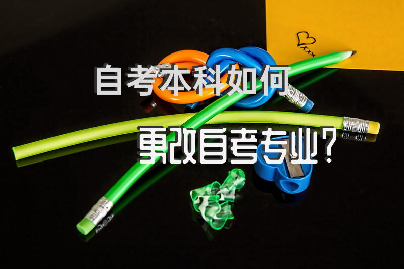 自考本科如何更改自考专业？