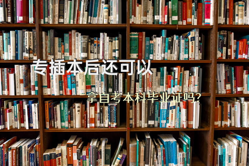 专插本后还可以拿自考本科毕业证吗？
