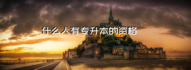 什么人有专升本的资格