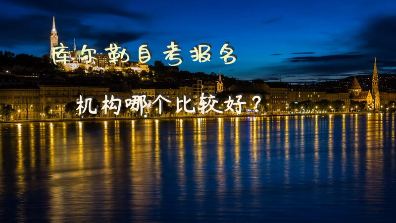 库尔勒自考报名机构哪个比较好？