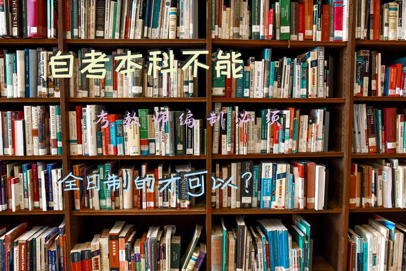 自考本科不能考教师编制，必须全日制的才可以？