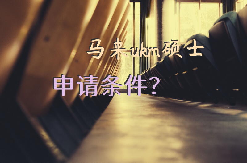 马来ukm硕士申请条件？