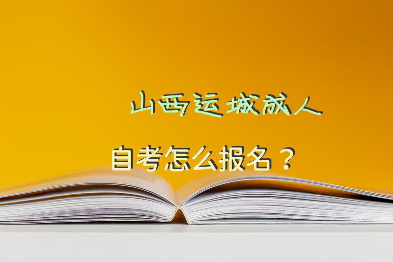 山西运城成人自考怎么报名？